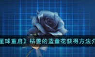 《星球重启》枯菱的蓝董花获得方法介绍 