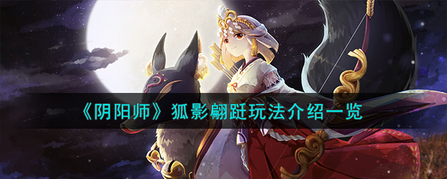 《阴阳师》狐影翩跹玩法介绍一览