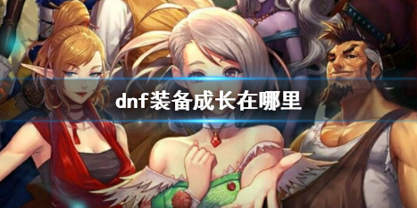 dnf装备成长在哪里-dnf装备成长位置介绍 