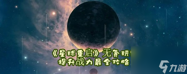 星球重启无氪玩家提升战力最全攻略