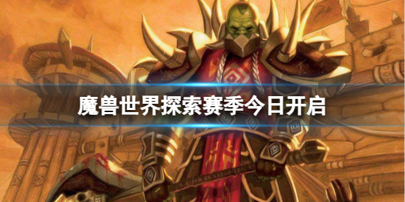 魔兽世界探索赛季今日开启-魔兽世界探索赛季今日开启介绍 