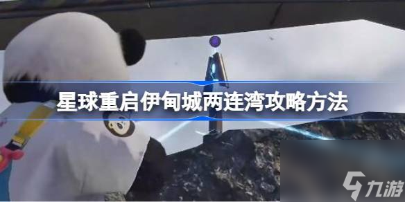 星球重启伊甸城两连湾怎么攻略,星球重启伊甸城两连湾攻略方法