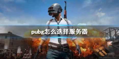 pubg怎么选择服务器-pubg选择服务器方法介绍 