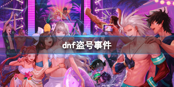 《dnf》2023盗号事件介绍 