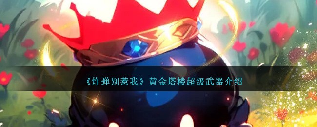 《炸弹别惹我》黄金塔楼超级武器介绍 