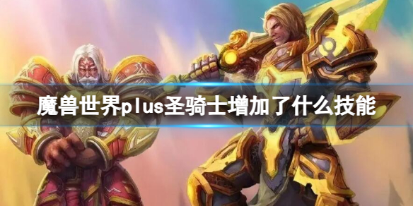 魔兽世界plus圣骑士增加了什么技能-魔兽世界plus圣骑士增加技能介绍 