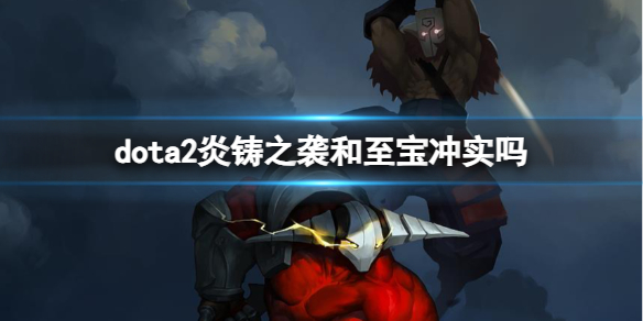 dota2炎铸之袭和至宝冲实吗-dota2炎铸之袭和至宝介绍 