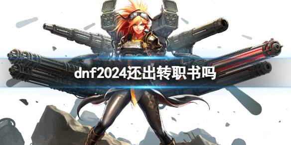 dnf2024还出转职书吗-dnf转职书获得方法 