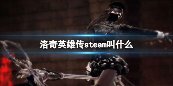 洛奇英雄传steam叫什么-洛奇英雄传steam名字介绍 