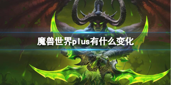 魔兽世界plus有什么变化-魔兽世界plus变化介绍 