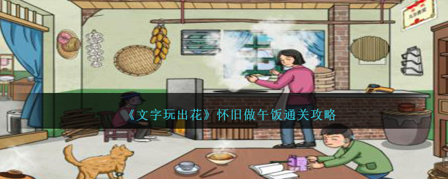 《文字玩出花》怀旧做午饭通关攻略