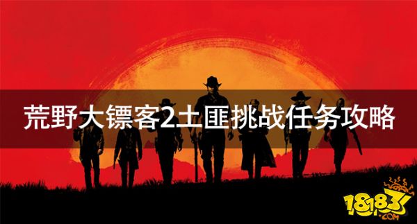 荒野大镖客2土匪任务怎么玩 荒野大镖客2土匪挑战任务攻略