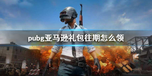 pubg亚马逊礼包往期怎么领-pubg亚马逊礼包往期领取方法介绍 