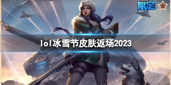 lol冰雪节皮肤返场2023-2023英雄联盟冰雪节皮肤返场一览 