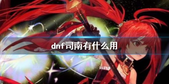 dnf司南有什么用-dnf司南作用介绍 