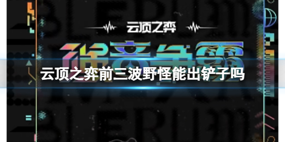 云顶之弈前三波野怪能出铲子吗-云顶之弈前三波野怪铲子爆率介绍 