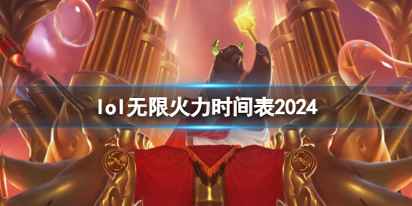 lol无限火力时间表2024-2024lol无限火力时间表一览 