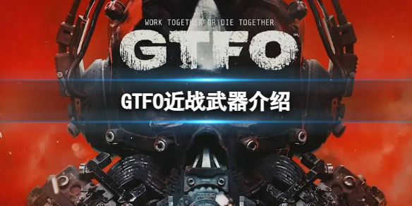 GTFO近战武器有哪些-近战武器介绍 