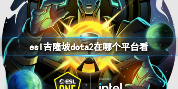 esl吉隆坡dota2在哪个平台看-esl吉隆坡dota2观看平台介绍 