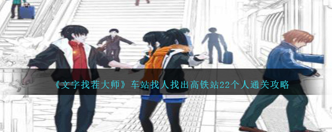 《文字找茬大师》车站找人找出高铁站22个人通关攻略 