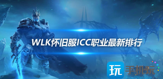 魔兽世界WLK怀旧服ICC最新职业排行魔兽世界狂暴战迎来崛起 