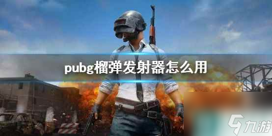 单机攻略《pubg》榴弹发射器使用方法介绍