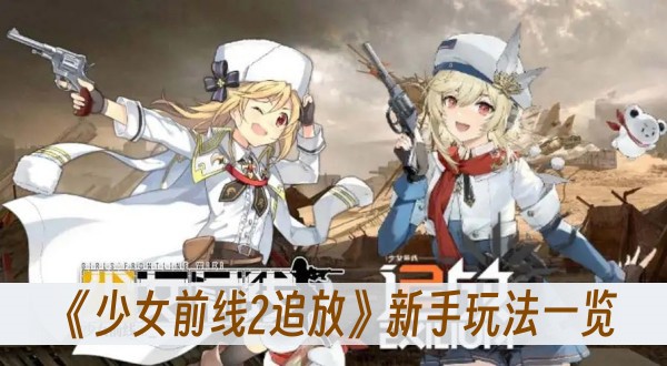 少女前线2追放新手玩法一览 