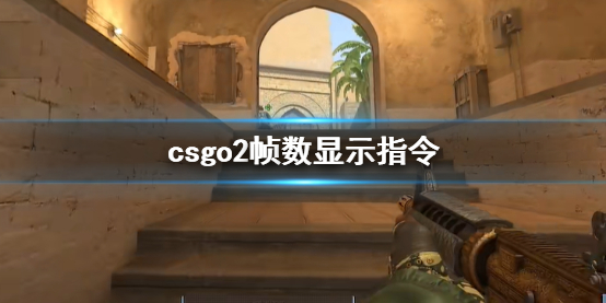 csgo2帧数显示指令-csgo2帧数显示指令一览 