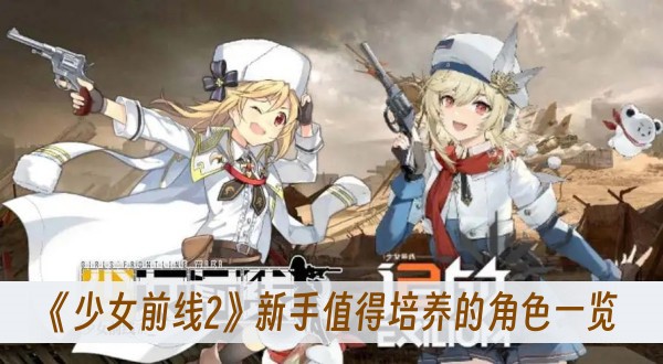 少女前线2新手值得培养的角色一览 