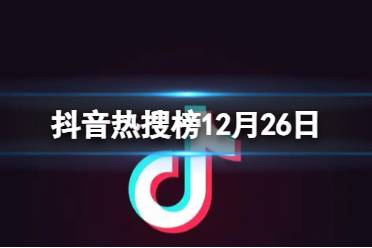 抖音热搜榜12月26日 抖音热搜排行榜今日榜12.26 