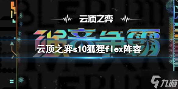 《云顶之弈》s10狐狸flex阵容怎么玩? s10赛季狐狸flex阵容攻略推荐