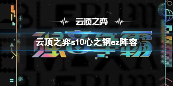 《云顶之弈》s10赛季心之钢ez阵容攻略推荐 