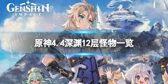 原神4.4深渊12层怪物一览-原神4.4深渊12层怪物配置 