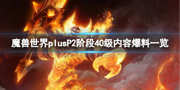 《魔兽世界》plusP2阶段40级内容爆料一览介绍 