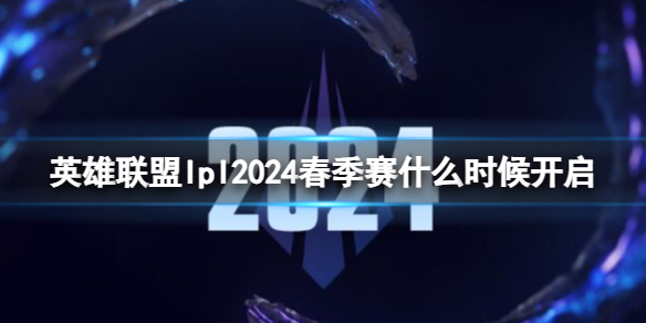 《英雄联盟》lpl2024春季赛开启时间 