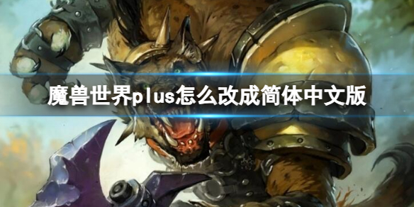 魔兽世界plus怎么改成简体中文版-魔兽世界plus改成简体中文版方法 