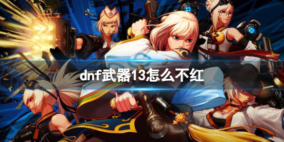 dnf武器13怎么不红-dnf武器13不发红光原因介绍 