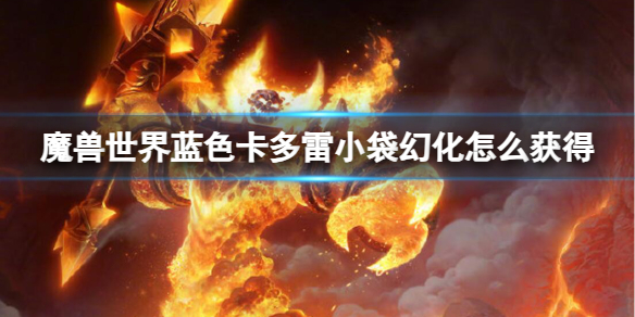 《魔兽世界》蓝色卡多雷小袋幻化获取方法 