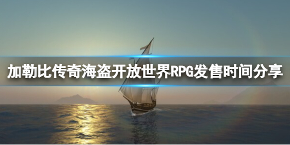 《加勒比传奇海盗开放世界RPG》发售时间分享 