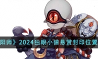 《阴阳师》2024独眼小僧悬赏封印位置介绍 