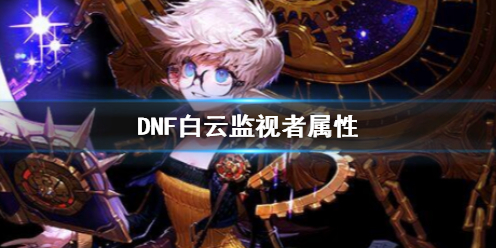 DNF白云监视者属性-DNF白云监视者属性一览 