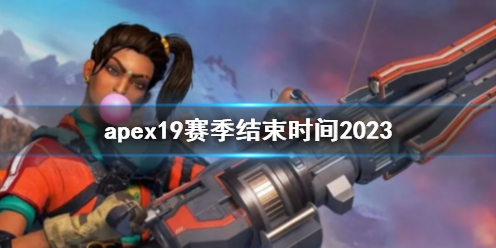 apex19赛季结束时间2023-apex19赛季结束时间一览 