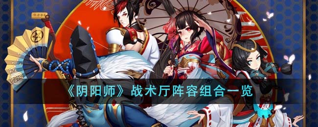 《阴阳师》战术厅阵容组合一览 