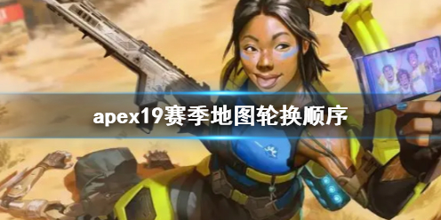 apex19赛季地图轮换顺序-apex19赛季地图轮换顺序一览 