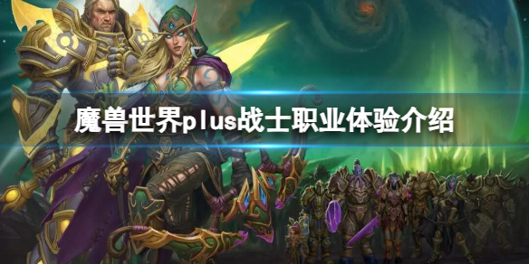 魔兽世界plus战士职业体验介绍-魔兽世界plus战士职业体验介绍一览 