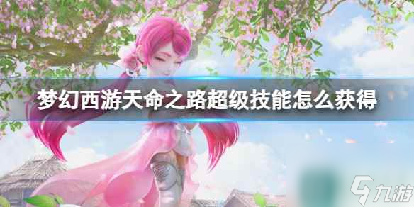 单机攻略《梦幻西游》天命之路超级技能获得攻略