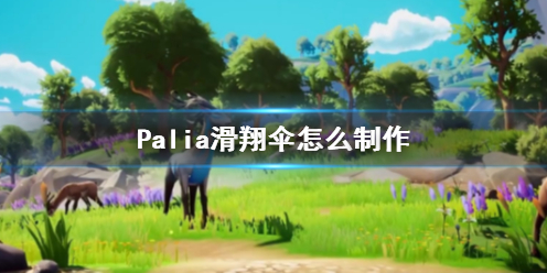 Palia滑翔伞怎么制作-Palia滑翔伞制作方法介绍 