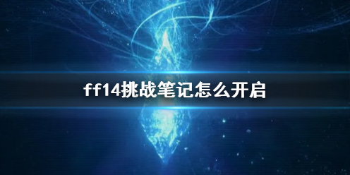 ff14挑战笔记怎么开启-ff14挑战笔记开启方法介绍 