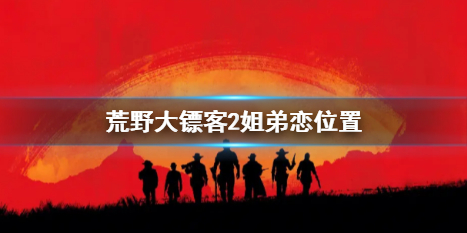 荒野大镖客2姐弟恋位置-荒野大镖客2姐弟恋位置介绍 