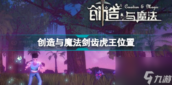 创造与魔法剑齿虎王位置一览(剑齿虎王在哪)「必看」